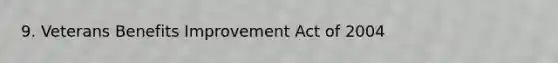 9. Veterans Benefits Improvement Act of 2004