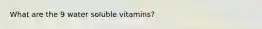 What are the 9 water soluble vitamins?