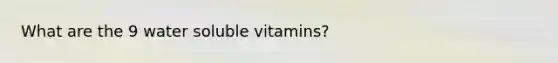 What are the 9 water soluble vitamins?