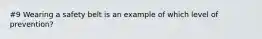 #9 Wearing a safety belt is an example of which level of prevention?