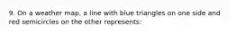 9. On a weather map, a line with blue triangles on one side and red semicircles on the other represents: