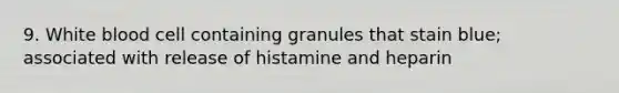 9. White blood cell containing granules that stain blue; associated with release of histamine and heparin