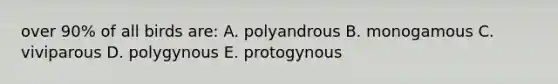 over 90% of all birds are: A. polyandrous B. monogamous C. viviparous D. polygynous E. protogynous