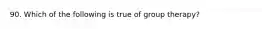 90. Which of the following is true of group therapy?