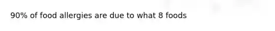 90% of food allergies are due to what 8 foods