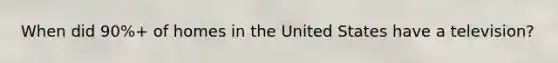 When did 90%+ of homes in the United States have a television?