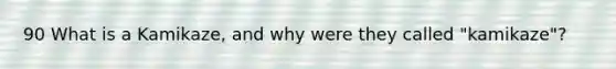 90 What is a Kamikaze, and why were they called "kamikaze"?