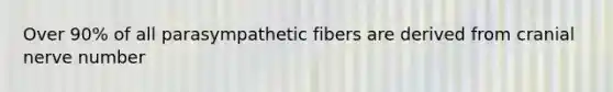 Over 90% of all parasympathetic fibers are derived from cranial nerve number