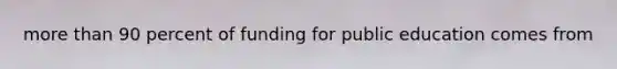 more than 90 percent of funding for public education comes from