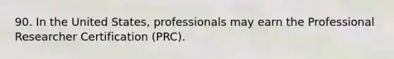 90. In the United States, professionals may earn the Professional Researcher Certification (PRC).