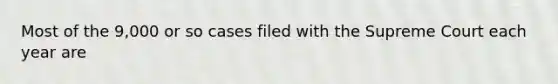 Most of the 9,000 or so cases filed with the Supreme Court each year are