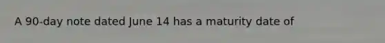 A 90-day note dated June 14 has a maturity date of