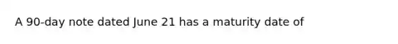 A 90-day note dated June 21 has a maturity date of