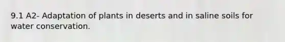 9.1 A2- Adaptation of plants in deserts and in saline soils for water conservation.