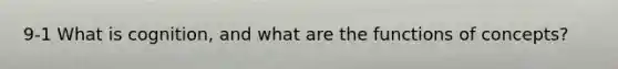 9-1 What is cognition, and what are the functions of concepts?