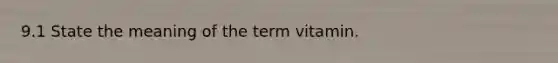 9.1 State the meaning of the term vitamin.