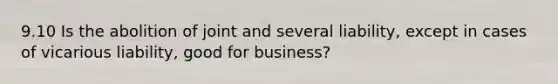 9.10 Is the abolition of joint and several liability, except in cases of vicarious liability, good for business?