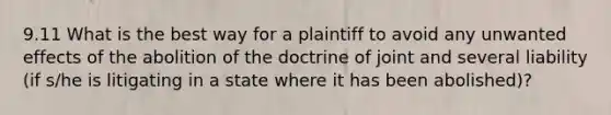 9.11 What is the best way for a plaintiff to avoid any unwanted effects of the abolition of the doctrine of joint and several liability (if s/he is litigating in a state where it has been abolished)?