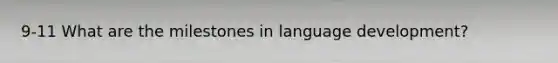 9-11 What are the milestones in language development?