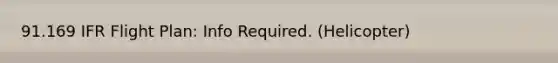 91.169 IFR Flight Plan: Info Required. (Helicopter)