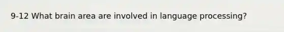 9-12 What brain area are involved in language processing?