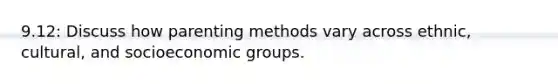 9.12: Discuss how parenting methods vary across ethnic, cultural, and socioeconomic groups.