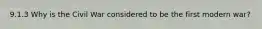 9.1.3 Why is the Civil War considered to be the first modern war?