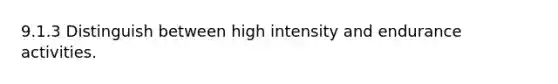 9.1.3 Distinguish between high intensity and endurance activities.