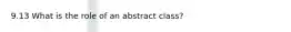 9.13 What is the role of an abstract class?