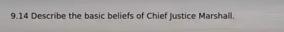 9.14 Describe the basic beliefs of Chief Justice Marshall.