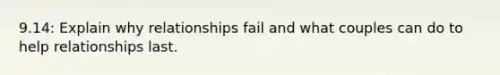 9.14: Explain why relationships fail and what couples can do to help relationships last.