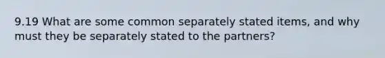 9.19 What are some common separately stated items, and why must they be separately stated to the partners?