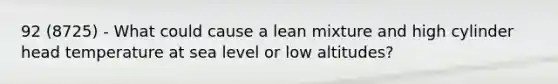 92 (8725) - What could cause a lean mixture and high cylinder head temperature at sea level or low altitudes?