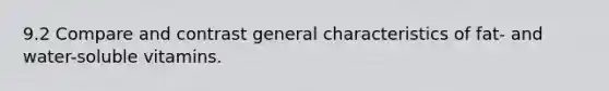 9.2 Compare and contrast general characteristics of fat- and water-soluble vitamins.