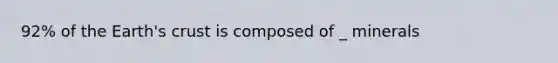 92% of the Earth's crust is composed of _ minerals