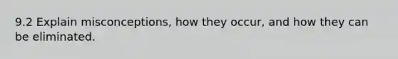 9.2 Explain misconceptions, how they occur, and how they can be eliminated.