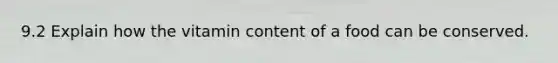 9.2 Explain how the vitamin content of a food can be conserved.