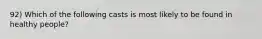 92) Which of the following casts is most likely to be found in healthy people?