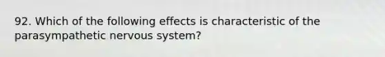 92. Which of the following effects is characteristic of the parasympathetic nervous system?