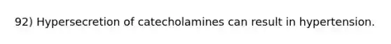 92) Hypersecretion of catecholamines can result in hypertension.