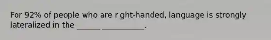 For 92% of people who are right-handed, language is strongly lateralized in the ______ ___________.