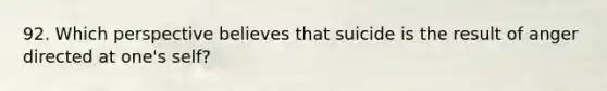 92. Which perspective believes that suicide is the result of anger directed at one's self?