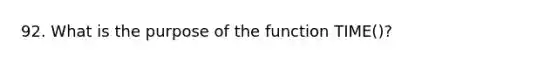 92. What is the purpose of the function TIME()?