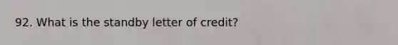 92. What is the standby letter of credit?