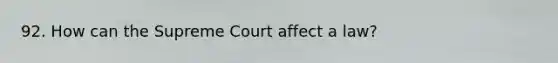 92. How can the Supreme Court affect a law?