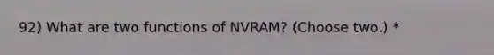 92) What are two functions of NVRAM? (Choose two.) *