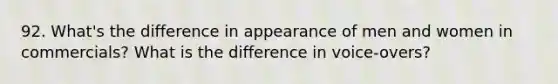 92. What's the difference in appearance of men and women in commercials? What is the difference in voice-overs?