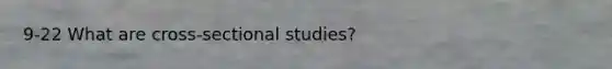 9-22 What are cross-sectional studies?