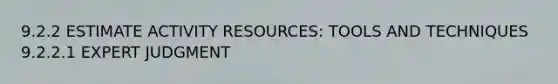 9.2.2 ESTIMATE ACTIVITY RESOURCES: TOOLS AND TECHNIQUES 9.2.2.1 EXPERT JUDGMENT