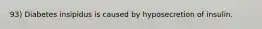 93) Diabetes insipidus is caused by hyposecretion of insulin.